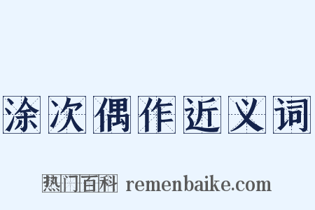 涂次偶作近义词是什么意思的图片